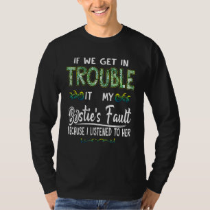 If We Get In Trouble Its My Besties Fault Because T-Shirt