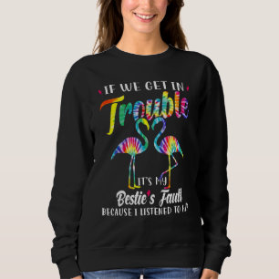 If We Get In Trouble It's My Bestie's Fault Tie Dy Sweatshirt