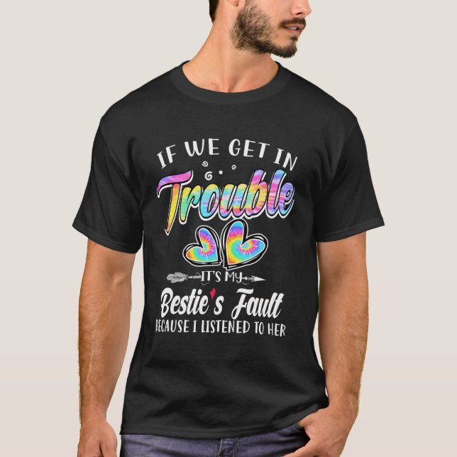 If We Get In Trouble It'S My Bestie'S Fault Tie Dy T-Shirt (Front)