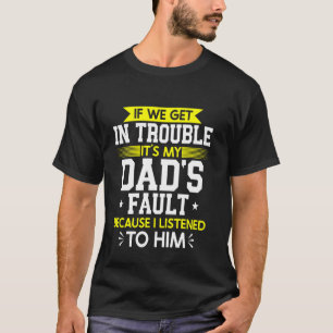 If We Get In Trouble It's My Dad's Fault Son Daugh T-Shirt