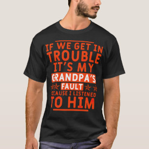 If we get in Trouble Its my Grandpas amaste shirt