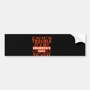If we get in trouble it's my grandpa's fault bumper sticker