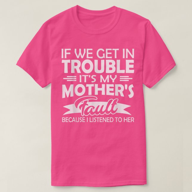 If We Get In Trouble It's My Mother's Fault Kids  T-Shirt (Design Front)