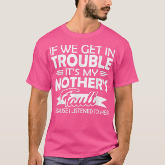 If We Get In Trouble It's My Mother's Fault Kids  T-Shirt