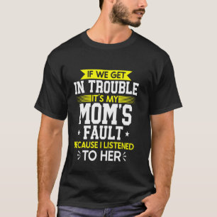 If We Get In Trouble It's My Mum's Fault Son Daugh T-Shirt