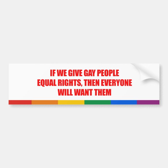 If we give gay people equal rights everyone will w bumper sticker (Front)