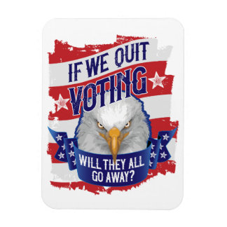 If We Quit Voting - funny American politics Magnet