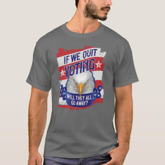 If We Quit Voting - funny American politics T-Shirt