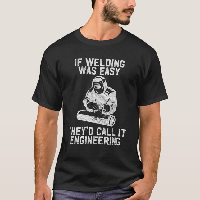If Welding Was Easy They d Call It Engineering Wel T-Shirt (Front)