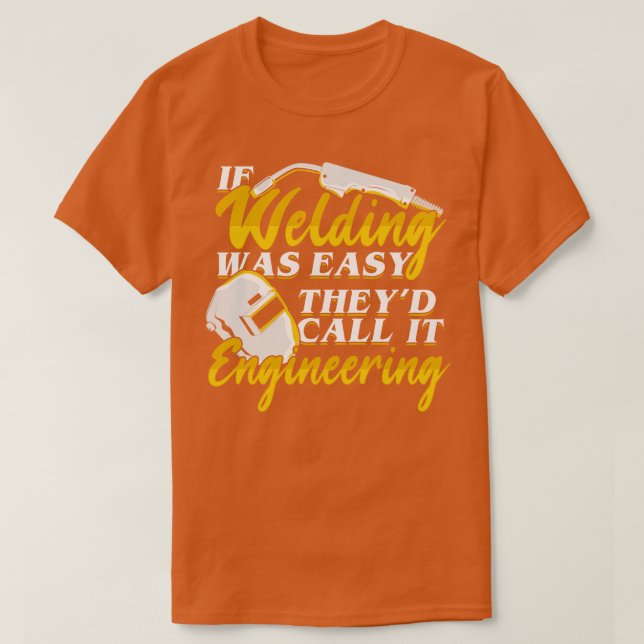 If Welding Was Easy Theyd Call It Engineering  T-Shirt (Design Front)