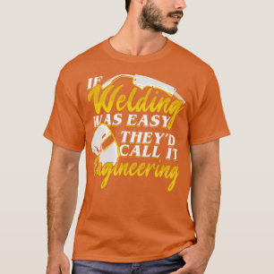 If Welding Was Easy Theyd Call It Engineering T-Shirt
