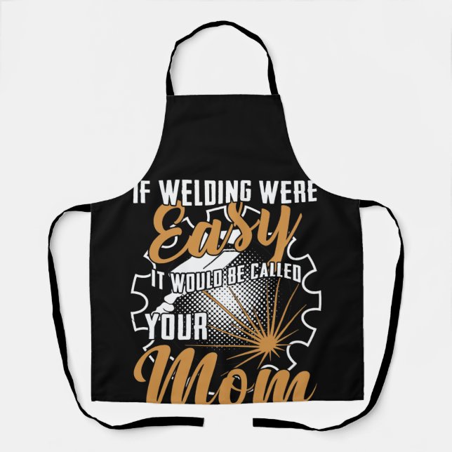 If Welding Were Easy It Be Called Your Mom Weld Apron (Front)