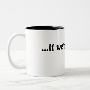 ... If we're still here coffee cup, mug