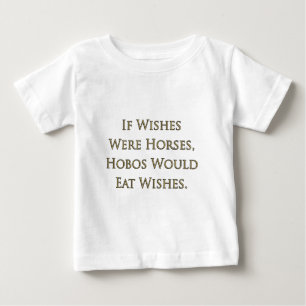 If Wishes Were Horses, Hobos Would Eat Wishes Baby T-Shirt