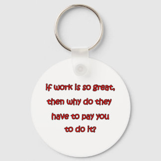 If Work Is So Great Key Ring