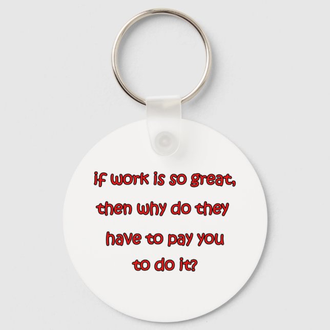 If Work Is So Great Key Ring (Front)