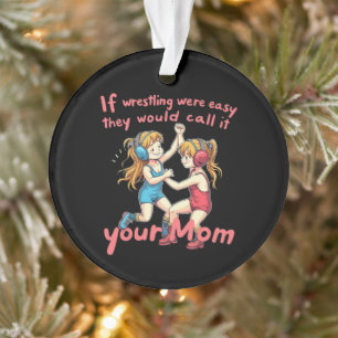 If Wrestling Were Easy They Will Call It Your Mum Ornament