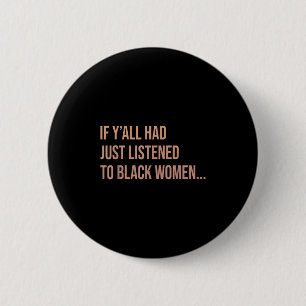 If Yall Had Just Listened To Black Women Funny Quo 6 Cm Round Badge