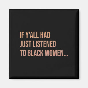 If Yall Had Just Listened To Black Women Funny Quo Magnet