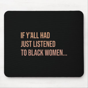 If Yall Had Just Listened To Black Women Funny Quo Mouse Mat