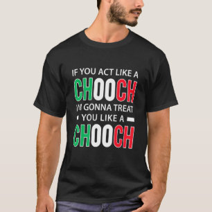 If You Act Like A Chooch Italian American Slang T-Shirt