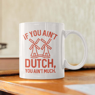 If You Ain’t Dutch You Ain’t Much Coffee Mug