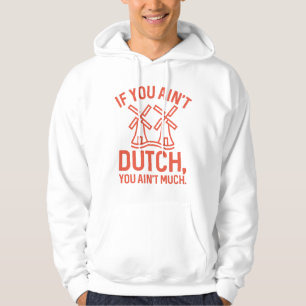 If You Ain’t Dutch You Ain’t Much Hoodie