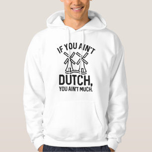 If You Ain’t Dutch You Ain’t Much Hoodie