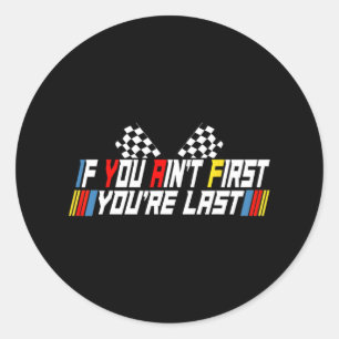 If You Ain&# t First You&# re Last Funny Drag Ra Classic Round Sticker