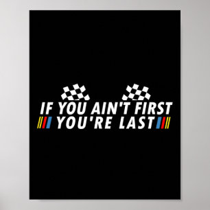 If You Ain&# t First You&# re Last Funny Drag Ra Poster