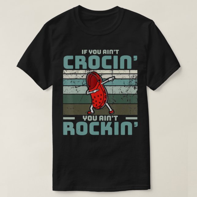 If You Ain't Crocin' You Ain't Rockin'  T-Shirt (Design Front)