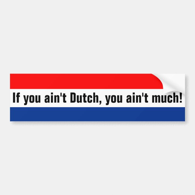 If you ain't Dutch, you ain't much! Bumper Sticker (Front)