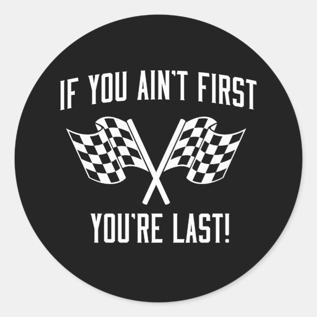 If You Ain't First You're Last! Classic Round Sticker (Front)