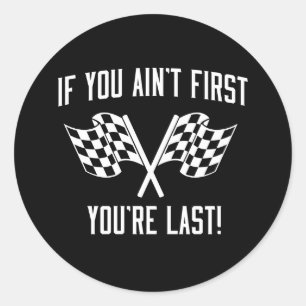If You Ain't First You're Last! Classic Round Sticker