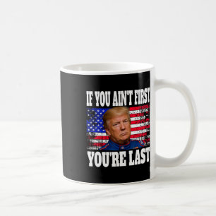 If You Ain't First You're Last Donald Trump  Coffee Mug