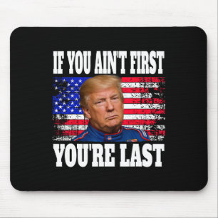 If You Ain't First You're Last Donald Trump Mouse Mat
