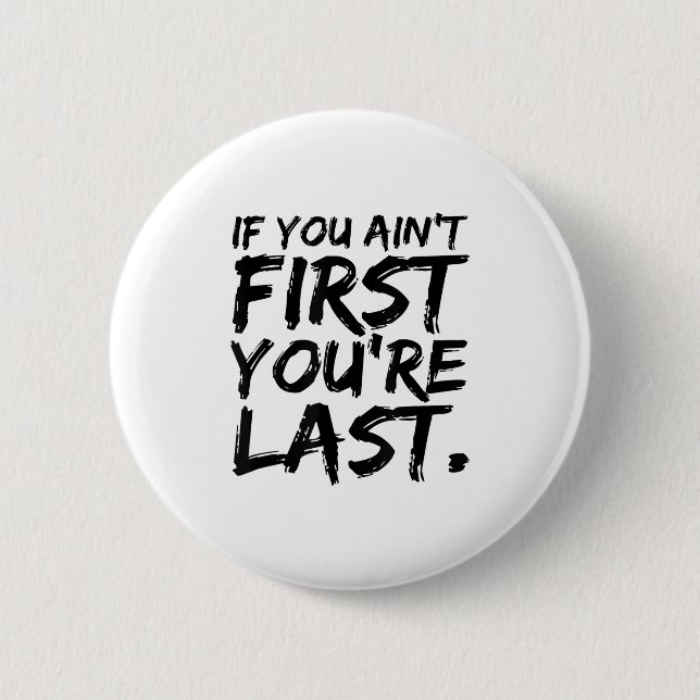 If You Ain't First You're Last Funny Motivational  6 Cm Round Badge (Front)