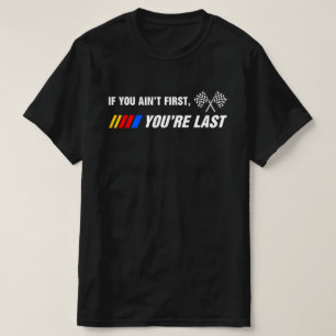 If You Ain't First You're Last Funny Motor Racer T-Shirt