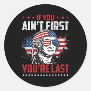 If You Ain't First You're Last Independence Day 4t Classic Round Sticker