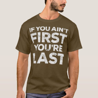 If You Ain't First You're Last  Motivational Gift  T-Shirt