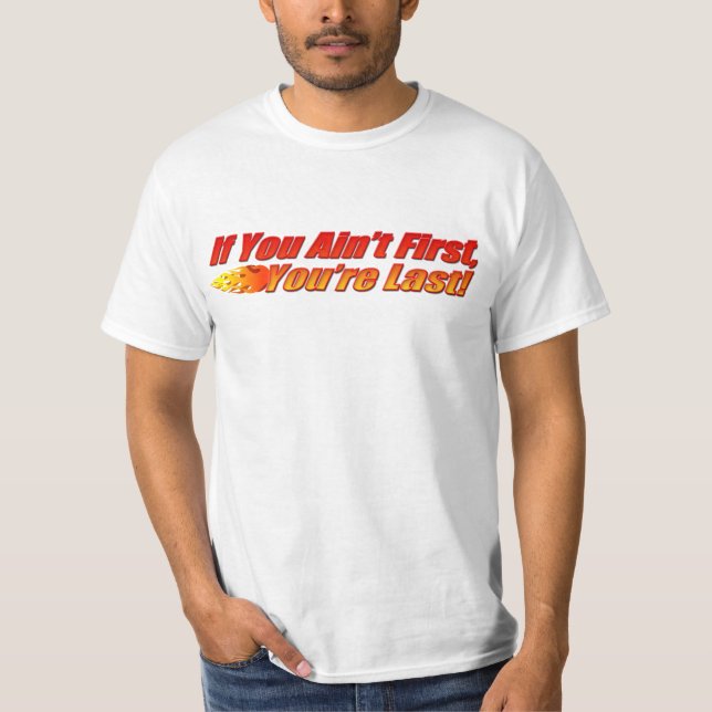 If You Ain't First, You're Last T-Shirt (Front)