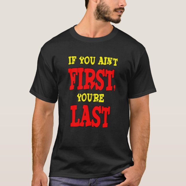 If You Aint First Youre Last T-Shirt (Front)