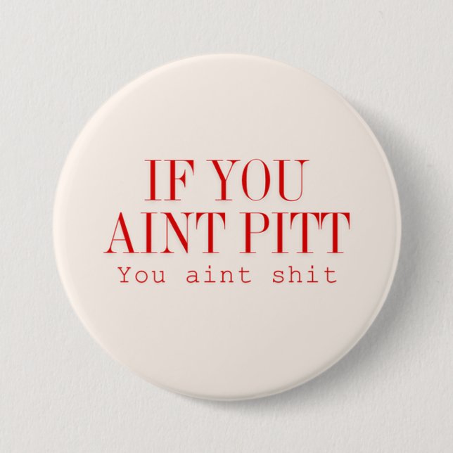 If you aint pitt... 7.5 cm round badge (Front)