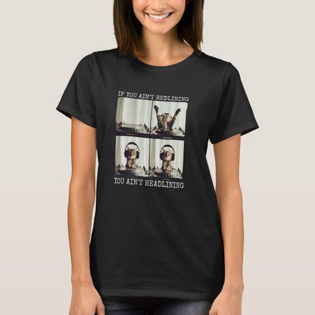 If You Ain't Redlining You Ain't Headlining Cat DJ T-Shirt (Front)