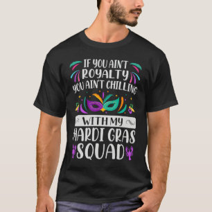 If You Ain't Royalty You Ain't Chilling  Mardi Gra T-Shirt