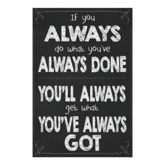 If You Always Do What You've Always Done Poster
