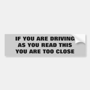 If You Are Driving As You Read This Too Close Bumper Sticker