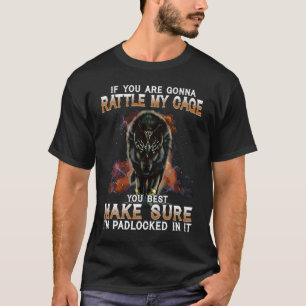 If You Are Gonna Rattle My Cage You Best Make Sure T-Shirt