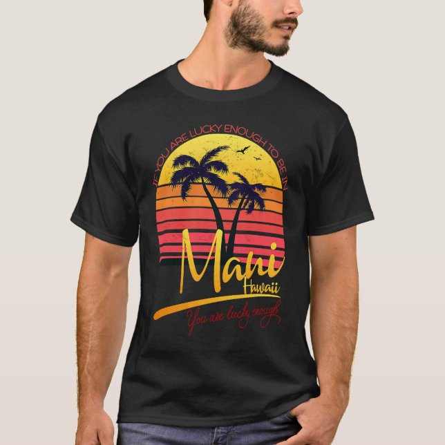 If you are lucky enough to be in maui you are luck T-Shirt (Front)