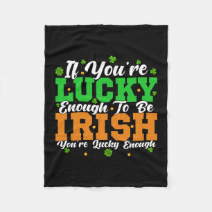 If You Are Lucky Enough To be Irish You Are Lucky Fleece Blanket